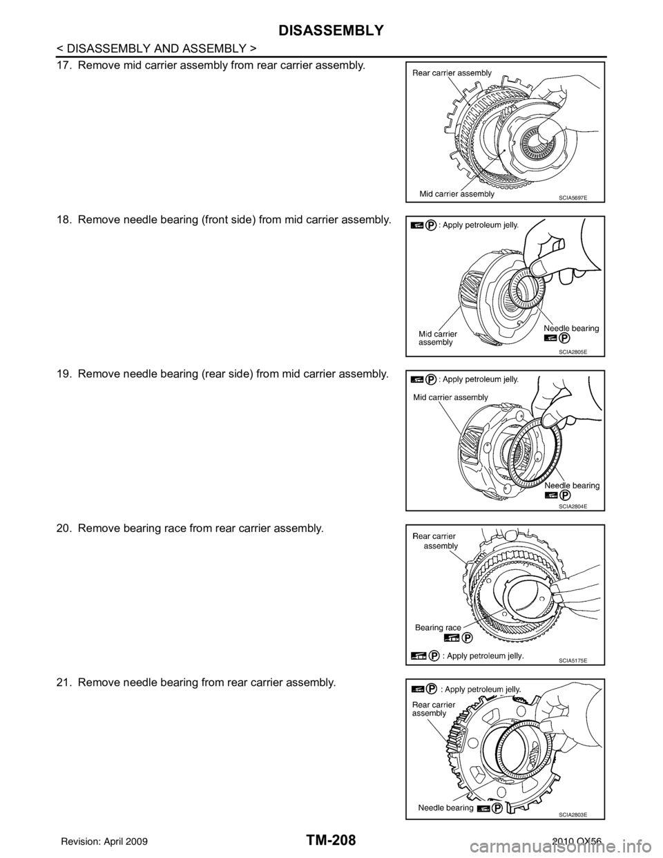 INFINITI QX56 2010  Factory Service Manual TM-208
< DISASSEMBLY AND ASSEMBLY >
DISASSEMBLY
17. Remove mid carrier assembly from rear carrier assembly.
18. Remove needle bearing (front side) from mid carrier assembly.
19. Remove needle bearing 