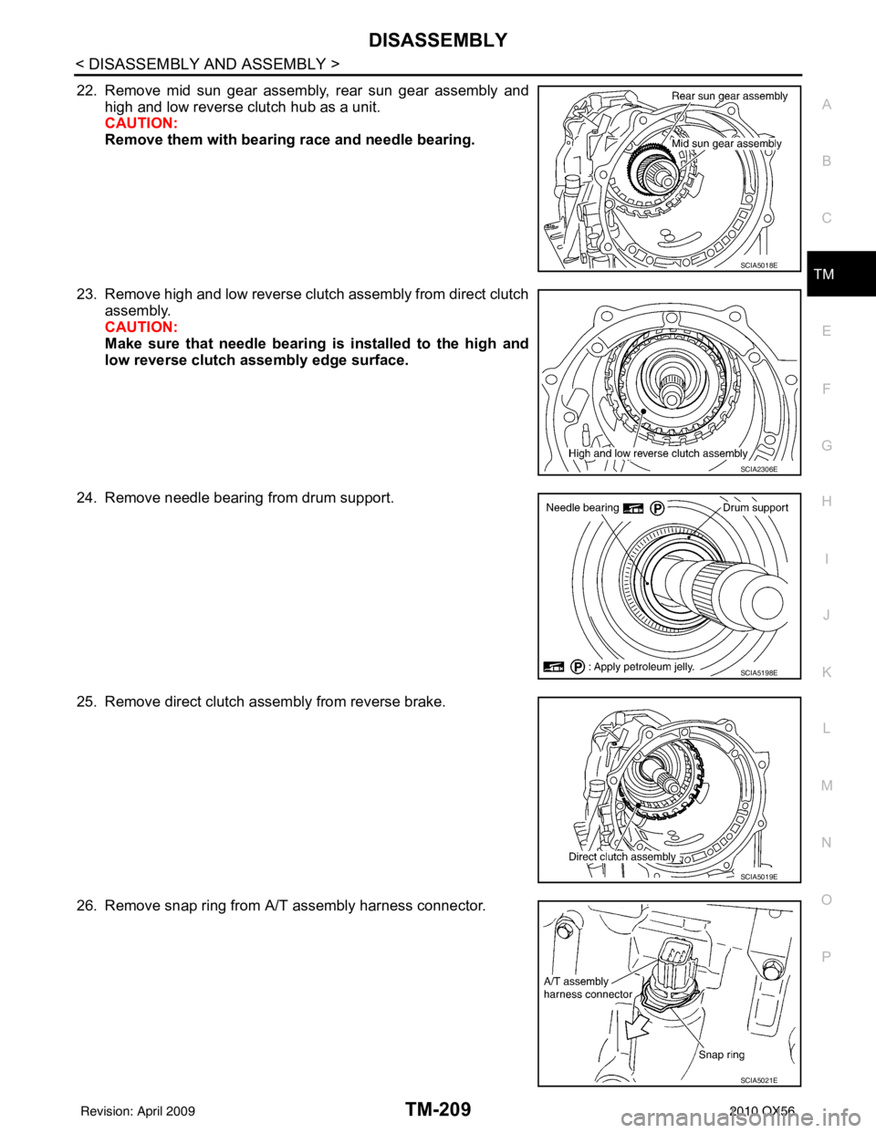 INFINITI QX56 2010  Factory Service Manual DISASSEMBLYTM-209
< DISASSEMBLY AND ASSEMBLY >
CEF
G H
I
J
K L
M A
B
TM
N
O P
22. Remove mid sun gear assembly , rear sun gear assembly and
high and low reverse clutch hub as a unit.
CAUTION:
Remove t