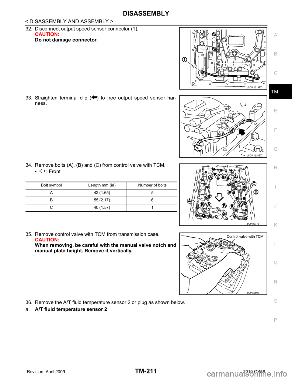 INFINITI QX56 2010  Factory Service Manual DISASSEMBLYTM-211
< DISASSEMBLY AND ASSEMBLY >
CEF
G H
I
J
K L
M A
B
TM
N
O P
32. Disconnect output speed sensor connector (1). CAUTION:
Do not damage connector.
33. Straighten terminal clip ( ) to fr