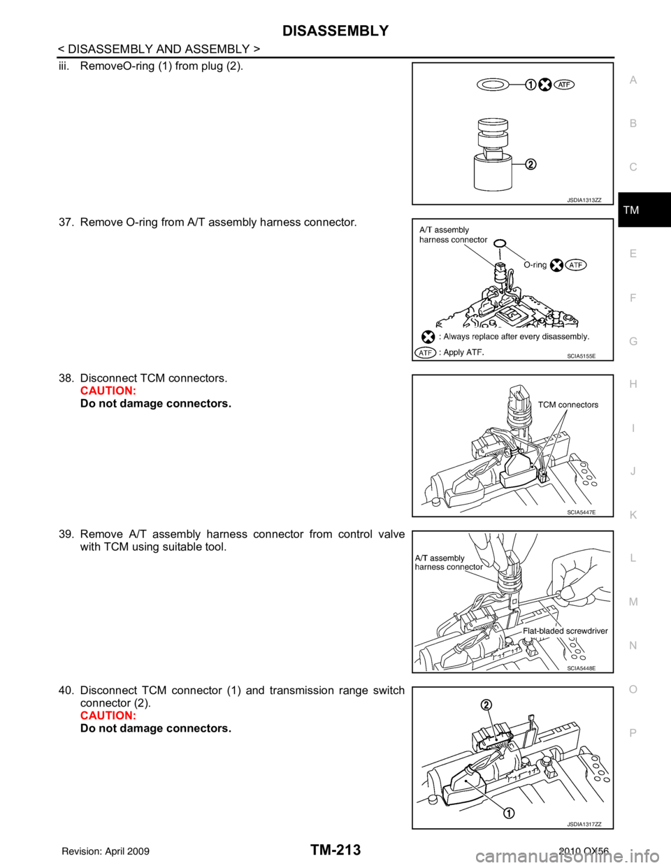 INFINITI QX56 2010  Factory Service Manual DISASSEMBLYTM-213
< DISASSEMBLY AND ASSEMBLY >
CEF
G H
I
J
K L
M A
B
TM
N
O P
iii. RemoveO-ring (1) from plug (2).
37. Remove O-ring from A/T assembly harness connector.
38. Disconnect TCM connectors.