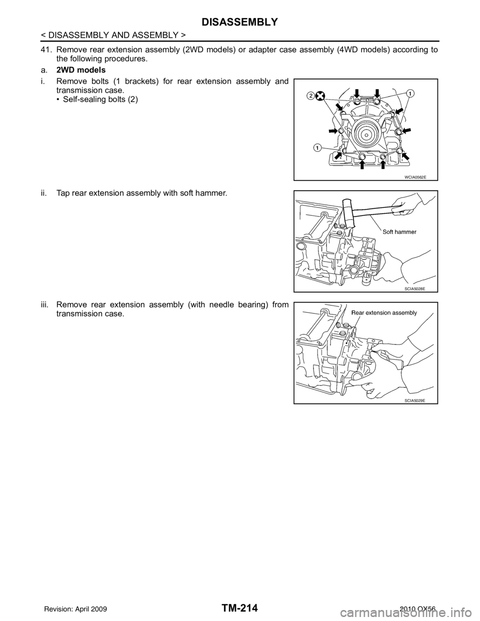 INFINITI QX56 2010  Factory Service Manual TM-214
< DISASSEMBLY AND ASSEMBLY >
DISASSEMBLY
41. Remove rear extension assembly (2WD models) or adapter case assembly (4WD models) according tothe following procedures.
a. 2WD models
i. Remove bolt