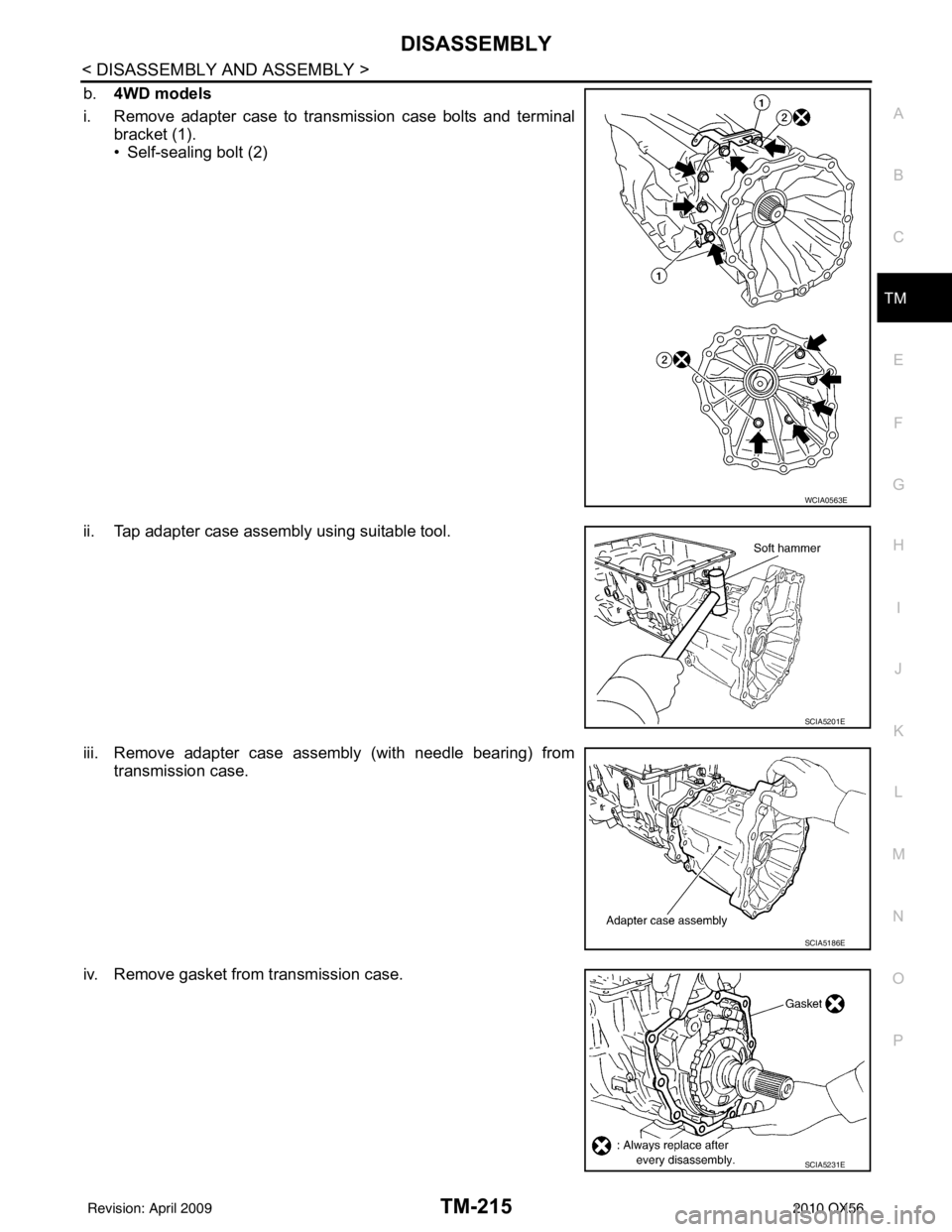 INFINITI QX56 2010  Factory Service Manual DISASSEMBLYTM-215
< DISASSEMBLY AND ASSEMBLY >
CEF
G H
I
J
K L
M A
B
TM
N
O P
b. 4WD models
i. Remove adapter case to transmission case bolts and terminal bracket (1).
• Self-sealing bolt (2)
ii. Ta