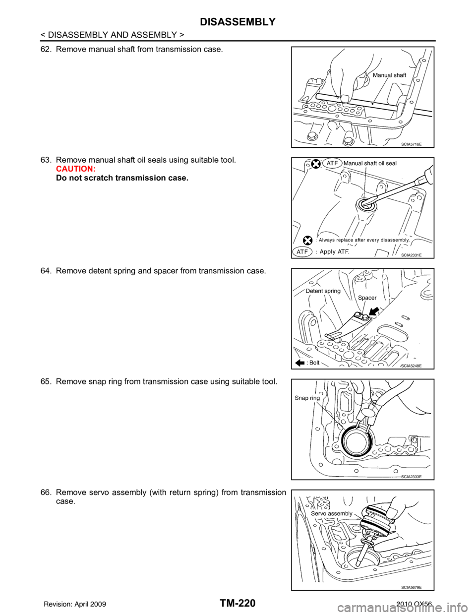 INFINITI QX56 2010  Factory Service Manual TM-220
< DISASSEMBLY AND ASSEMBLY >
DISASSEMBLY
62. Remove manual shaft from transmission case.
63. Remove manual shaft oil seals using suitable tool.CAUTION:
Do not scratch transmission case.
64. Rem