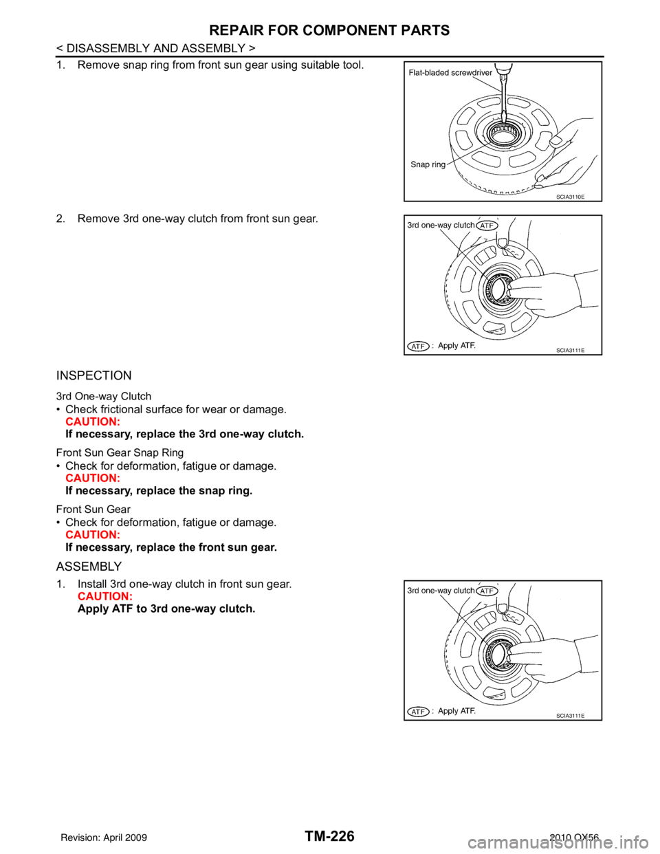 INFINITI QX56 2010  Factory Service Manual TM-226
< DISASSEMBLY AND ASSEMBLY >
REPAIR FOR COMPONENT PARTS
1. Remove snap ring from front sun gear using suitable tool.
2. Remove 3rd one-way clutch from front sun gear.
INSPECTION
3rd One-way Clu