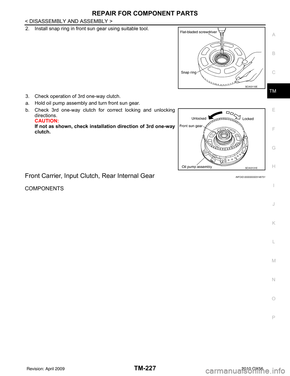 INFINITI QX56 2010  Factory Service Manual REPAIR FOR COMPONENT PARTSTM-227
< DISASSEMBLY AND ASSEMBLY >
CEF
G H
I
J
K L
M A
B
TM
N
O P
2. Install snap ring in front sun gear using suitable tool.
3. Check operation of 3rd one-way clutch.
a. Ho