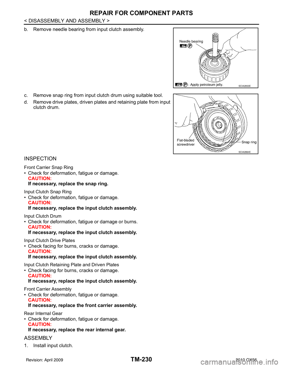 INFINITI QX56 2010 Factory Service Manual TM-230
< DISASSEMBLY AND ASSEMBLY >
REPAIR FOR COMPONENT PARTS
b. Remove needle bearing from input clutch assembly.
c. Remove snap ring from input clutch drum using suitable tool.
d. Remove drive plat INFINITI QX56 2010 Factory Service Manual TM-230
< DISASSEMBLY AND ASSEMBLY >
REPAIR FOR COMPONENT PARTS
b. Remove needle bearing from input clutch assembly.
c. Remove snap ring from input clutch drum using suitable tool.
d. Remove drive plat