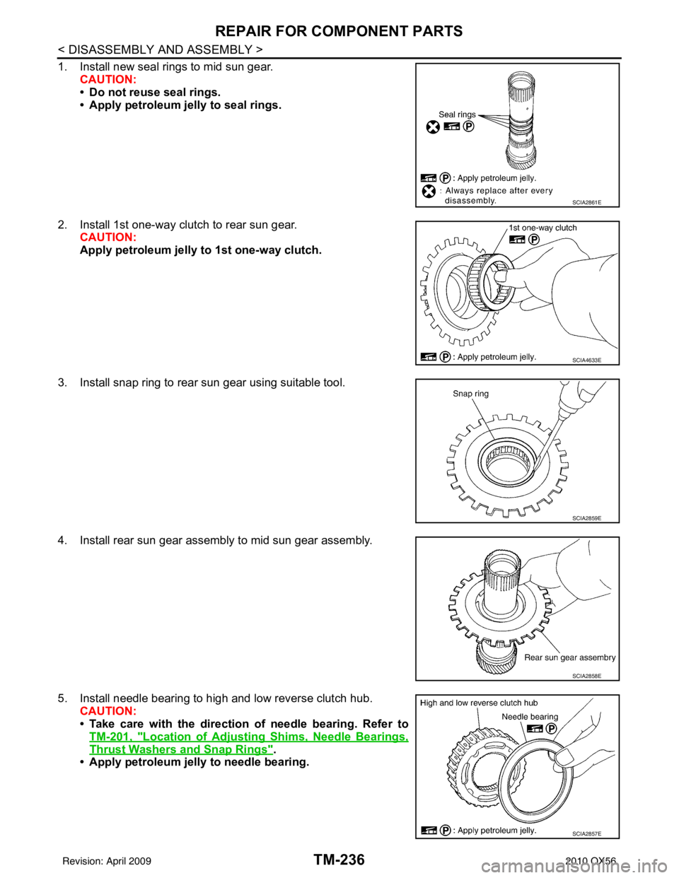 INFINITI QX56 2010  Factory Service Manual TM-236
< DISASSEMBLY AND ASSEMBLY >
REPAIR FOR COMPONENT PARTS
1. Install new seal rings to mid sun gear.CAUTION:
• Do not reuse seal rings.
• Apply petroleum jelly to seal rings.
2. Install 1st o