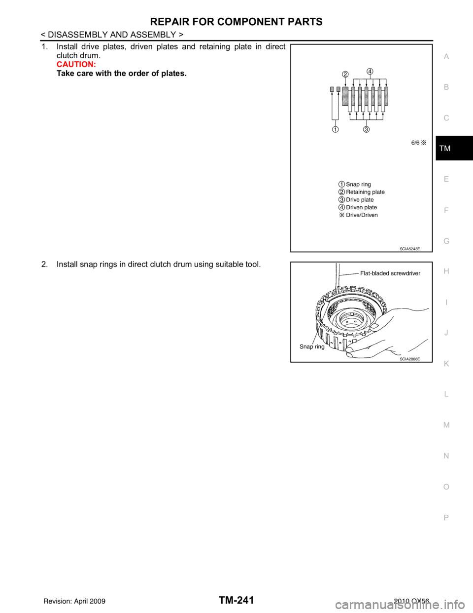 INFINITI QX56 2010  Factory Service Manual REPAIR FOR COMPONENT PARTSTM-241
< DISASSEMBLY AND ASSEMBLY >
CEF
G H
I
J
K L
M A
B
TM
N
O P
1. Install drive plates, driven plates and retaining plate in direct clutch drum.
CAUTION:
Take care with t