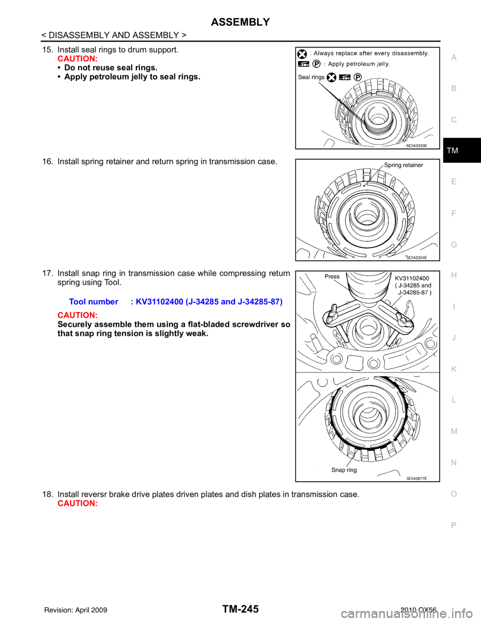 INFINITI QX56 2010  Factory Service Manual ASSEMBLYTM-245
< DISASSEMBLY AND ASSEMBLY >
CEF
G H
I
J
K L
M A
B
TM
N
O P
15. Install seal rings to drum support. CAUTION:
• Do not reuse seal rings.
• Apply petroleum jelly to seal rings.
16. In