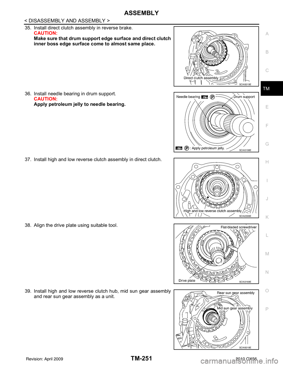 INFINITI QX56 2010  Factory Service Manual ASSEMBLYTM-251
< DISASSEMBLY AND ASSEMBLY >
CEF
G H
I
J
K L
M A
B
TM
N
O P
35. Install direct clutch assembly in reverse brake. CAUTION:
Make sure that drum support  edge surface and direct clutch
inn