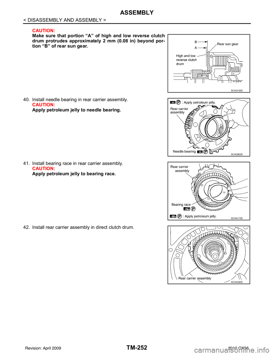 INFINITI QX56 2010  Factory Service Manual TM-252
< DISASSEMBLY AND ASSEMBLY >
ASSEMBLY
CAUTION:
Make sure that portion “A” of high and low reverse clutch
drum protrudes approximately 2 mm (0.08 in) beyond por-
tion “B” of rear sun gea