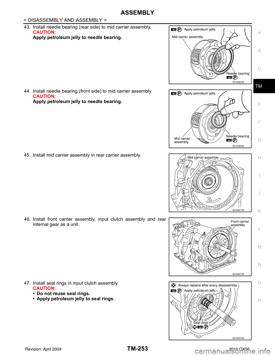 INFINITI QX56 2010  Factory Service Manual ASSEMBLYTM-253
< DISASSEMBLY AND ASSEMBLY >
CEF
G H
I
J
K L
M A
B
TM
N
O P
43. Install needle bearing (rear side) to mid carrier assembly. CAUTION:
Apply petroleum jelly to needle bearing.
44. Install