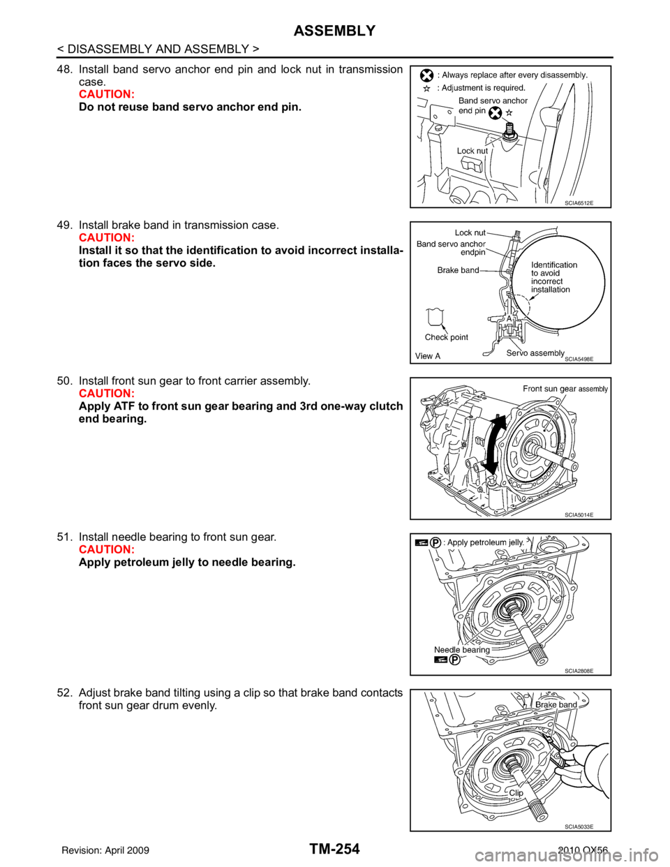 INFINITI QX56 2010  Factory Service Manual TM-254
< DISASSEMBLY AND ASSEMBLY >
ASSEMBLY
48. Install band servo anchor end pin and lock nut in transmissioncase.
CAUTION:
Do not reuse band servo anchor end pin.
49. Install brake band in transmis