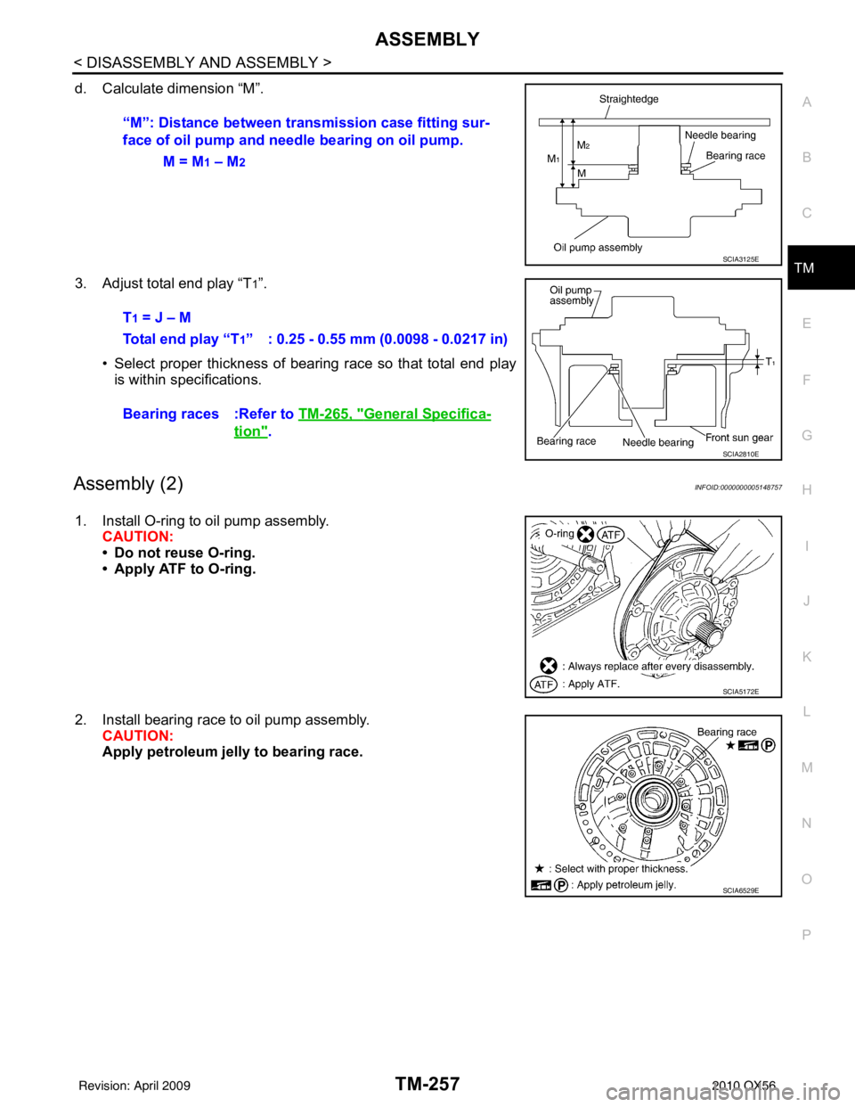 INFINITI QX56 2010  Factory Service Manual ASSEMBLYTM-257
< DISASSEMBLY AND ASSEMBLY >
CEF
G H
I
J
K L
M A
B
TM
N
O P
d. Calculate dimension “M”.
3. Adjust total end play “T
1”.
• Select proper thickness of bearing race so that total