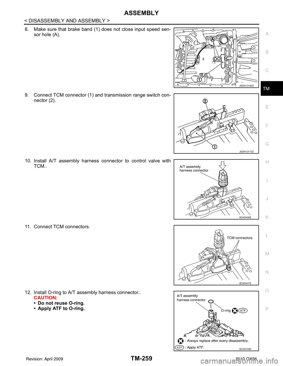 INFINITI QX56 2010  Factory Service Manual ASSEMBLYTM-259
< DISASSEMBLY AND ASSEMBLY >
CEF
G H
I
J
K L
M A
B
TM
N
O P
8. Make sure that brake band (1) does not close input speed sen- sor hole (A).
9. Connect TCM connector (1) and transmission 