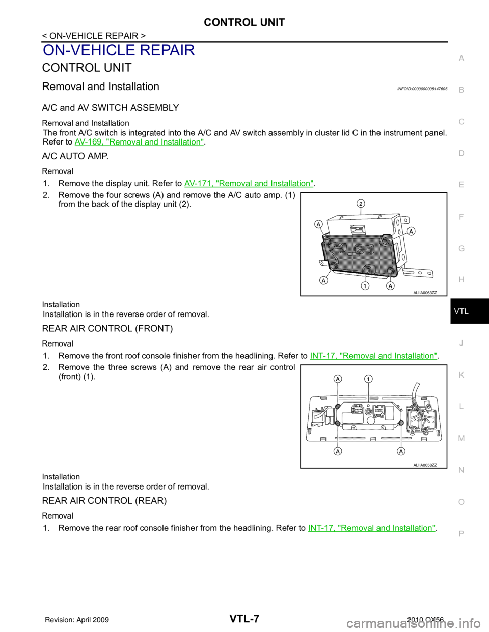 INFINITI QX56 2010 Factory Service Manual CONTROL UNITVTL-7
< ON-VEHICLE REPAIR >
C
DE
F
G H
J
K L
M A
B
VTL
N
O P
ON-VEHICLE REPAIR
CONTROL UNIT
Removal and InstallationINFOID:0000000005147605
A/C and AV SWITCH ASSEMBLY
Removal and Installat INFINITI QX56 2010 Factory Service Manual CONTROL UNITVTL-7
< ON-VEHICLE REPAIR >
C
DE
F
G H
J
K L
M A
B
VTL
N
O P
ON-VEHICLE REPAIR
CONTROL UNIT
Removal and InstallationINFOID:0000000005147605
A/C and AV SWITCH ASSEMBLY
Removal and Installat