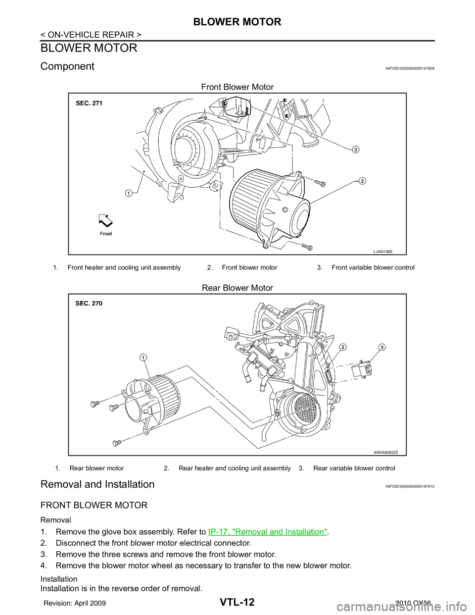 INFINITI QX56 2010  Factory Service Manual VTL-12
< ON-VEHICLE REPAIR >
BLOWER MOTOR
BLOWER MOTOR
ComponentINFOID:0000000005147609
Front Blower MotorRear Blower Motor
Removal and InstallationINFOID:0000000005147610
FRONT BLOWER MOTOR
Removal
1