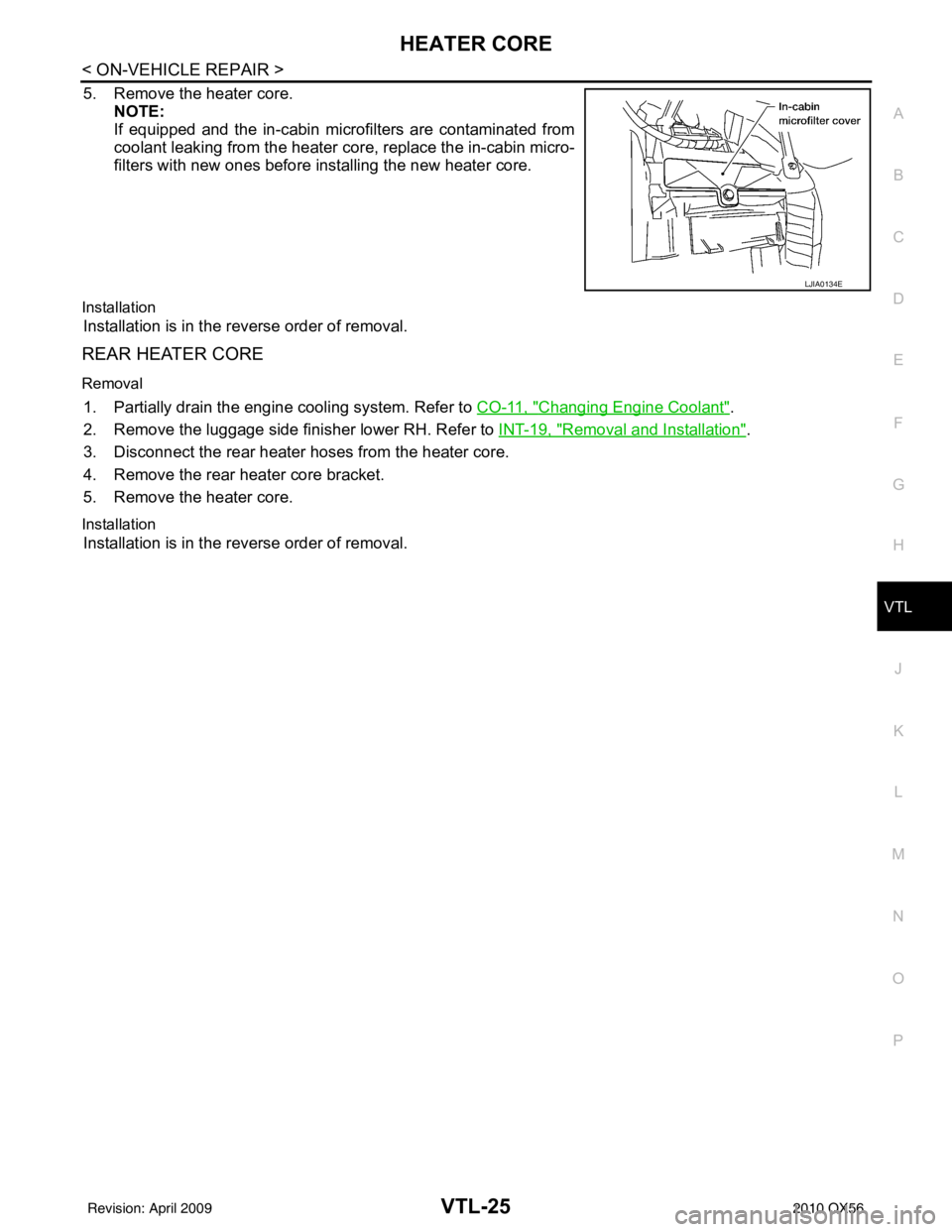 INFINITI QX56 2010  Factory Service Manual HEATER COREVTL-25
< ON-VEHICLE REPAIR >
C
DE
F
G H
J
K L
M A
B
VTL
N
O P
5. Remove the heater core. NOTE:
If equipped and the in-cabin microfilters are contaminated from
coolant leaking from the heate