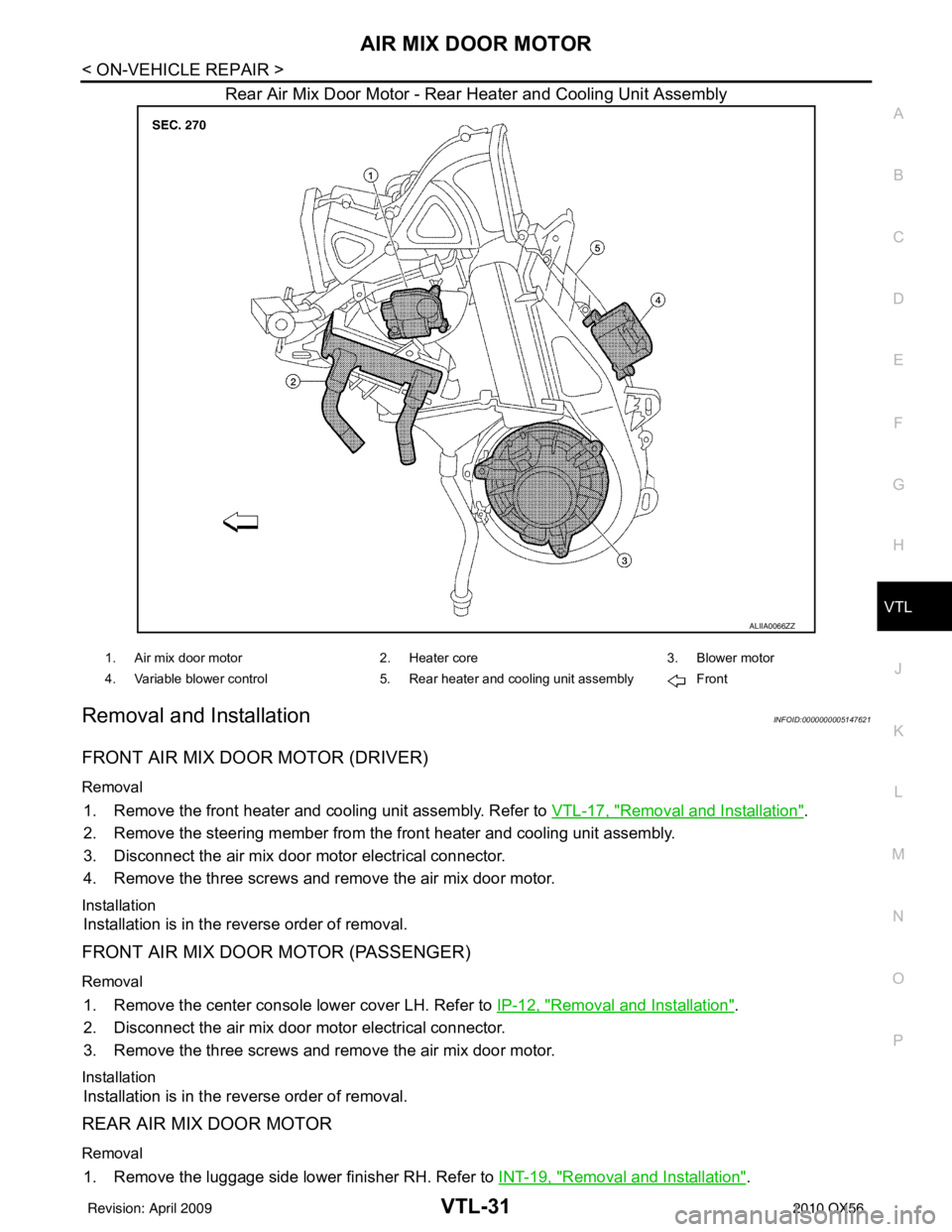 INFINITI QX56 2010 Factory Service Manual AIR MIX DOOR MOTORVTL-31
< ON-VEHICLE REPAIR >
C
DE
F
G H
J
K L
M A
B
VTL
N
O P
Rear Air Mix Door Motor - Rear Heater and Cooling Unit Assembly
Removal and InstallationINFOID:0000000005147621
FRONT AI INFINITI QX56 2010 Factory Service Manual AIR MIX DOOR MOTORVTL-31
< ON-VEHICLE REPAIR >
C
DE
F
G H
J
K L
M A
B
VTL
N
O P
Rear Air Mix Door Motor - Rear Heater and Cooling Unit Assembly
Removal and InstallationINFOID:0000000005147621
FRONT AI