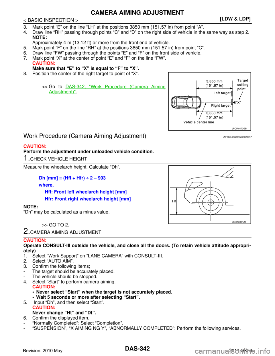 INFINITI QX56 2011  Factory Service Manual 
DAS-342
< BASIC INSPECTION >[LDW & LDP]
CAMERA AIMING ADJUSTMENT
3. Mark point “E” on the line “LH” at the 
positions 3850 mm (151.57 in) from point “A”.
4. Draw line “RH” passing thr