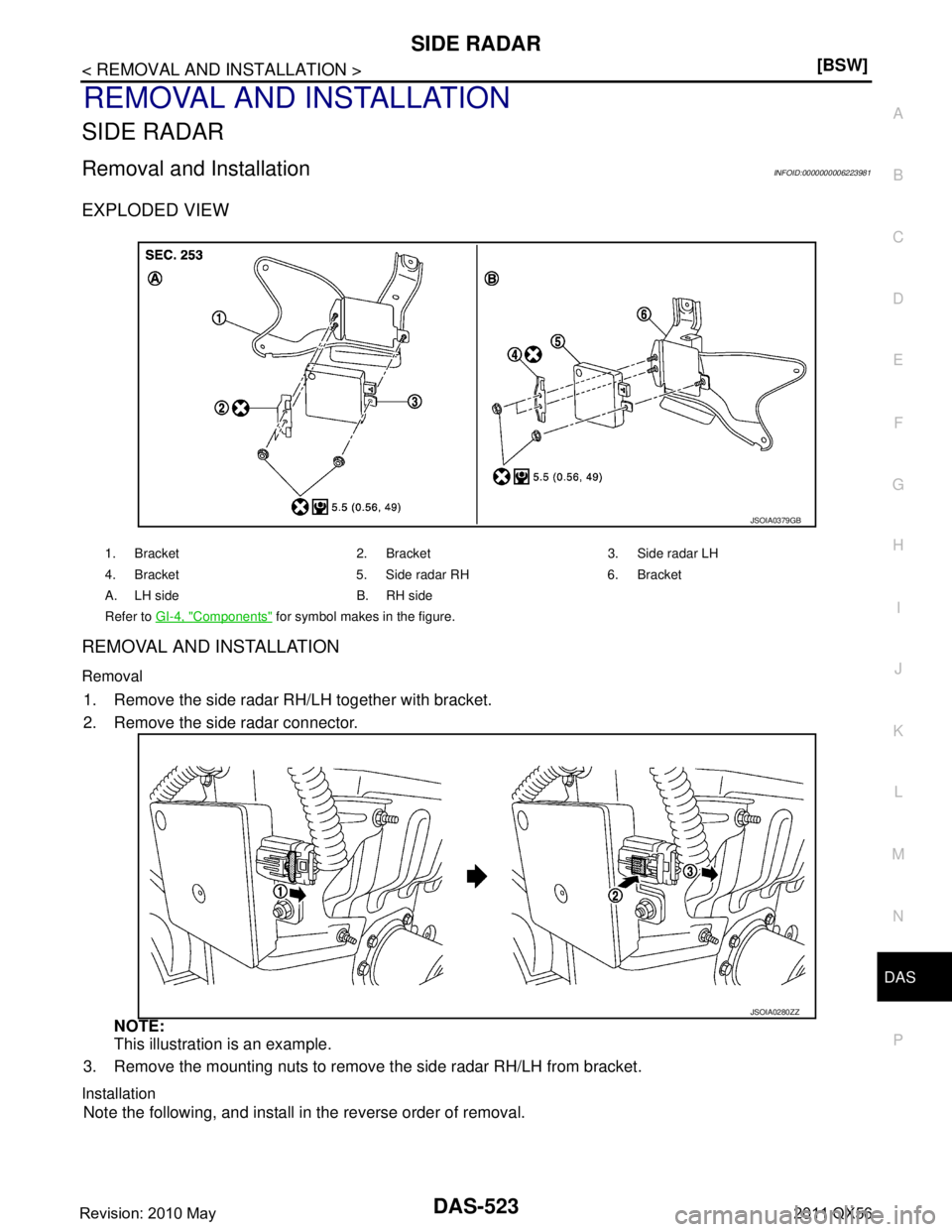 INFINITI QX56 2011  Factory Service Manual 
DAS
SIDE RADARDAS-523
< REMOVAL AND INSTALLATION > [BSW]
C
D
E
F
G H
I
J
K L
M B
N P A
REMOVAL AND INSTALLATION
SIDE RADAR
Removal and InstallationINFOID:0000000006223981
EXPLODED VIEW
REMOVAL AND IN
