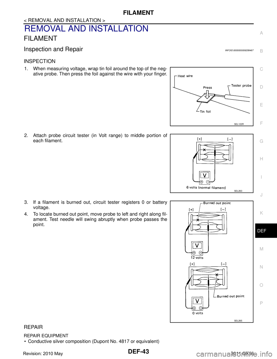 INFINITI QX56 2011  Factory Service Manual 
FILAMENTDEF-43
< REMOVAL AND INSTALLATION >
C
DE
F
G H
I
J
K
M A
B
DEF
N
O P
REMOVAL AND INSTALLATION
FILAMENT
Inspection and RepairINFOID:0000000006299467
INSPECTION
1. When measuring voltage, wrap 