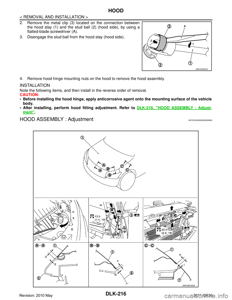INFINITI QX56 2011  Factory Service Manual 
DLK-216
< REMOVAL AND INSTALLATION >
HOOD
2. Remove the metal clip (3) located on the connection betweenthe hood stay (1) and the stud ball (2) (hood side), by using a
flatted-blade screwdriver (A).
