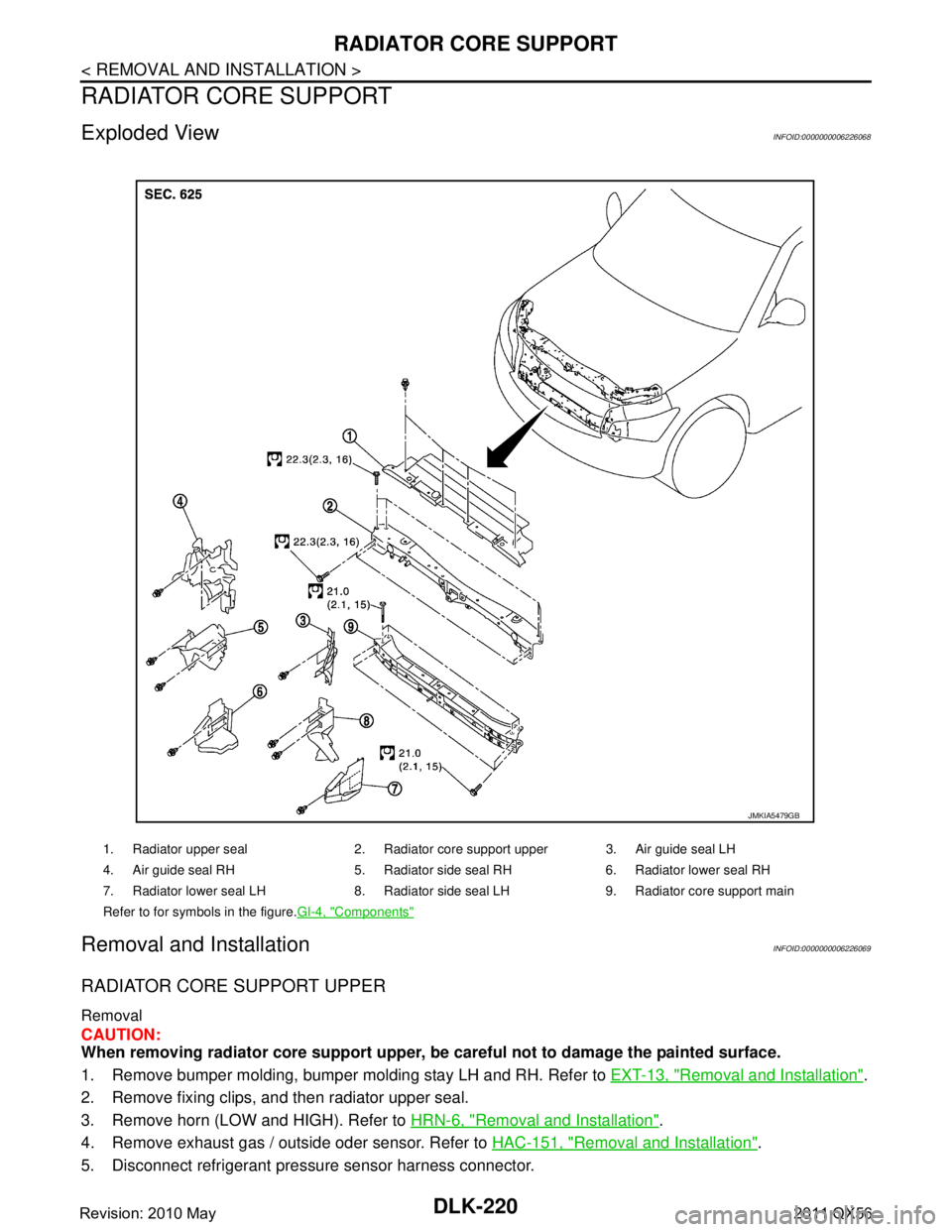 INFINITI QX56 2011 Factory Service Manual
DLK-220
< REMOVAL AND INSTALLATION >
RADIATOR CORE SUPPORT
RADIATOR CORE SUPPORT
Exploded ViewINFOID:0000000006226068
Removal and InstallationINFOID:0000000006226069
RADIATOR CORE SUPPORT UPPER
Remov INFINITI QX56 2011 Factory Service Manual
DLK-220
< REMOVAL AND INSTALLATION >
RADIATOR CORE SUPPORT
RADIATOR CORE SUPPORT
Exploded ViewINFOID:0000000006226068
Removal and InstallationINFOID:0000000006226069
RADIATOR CORE SUPPORT UPPER
Remov