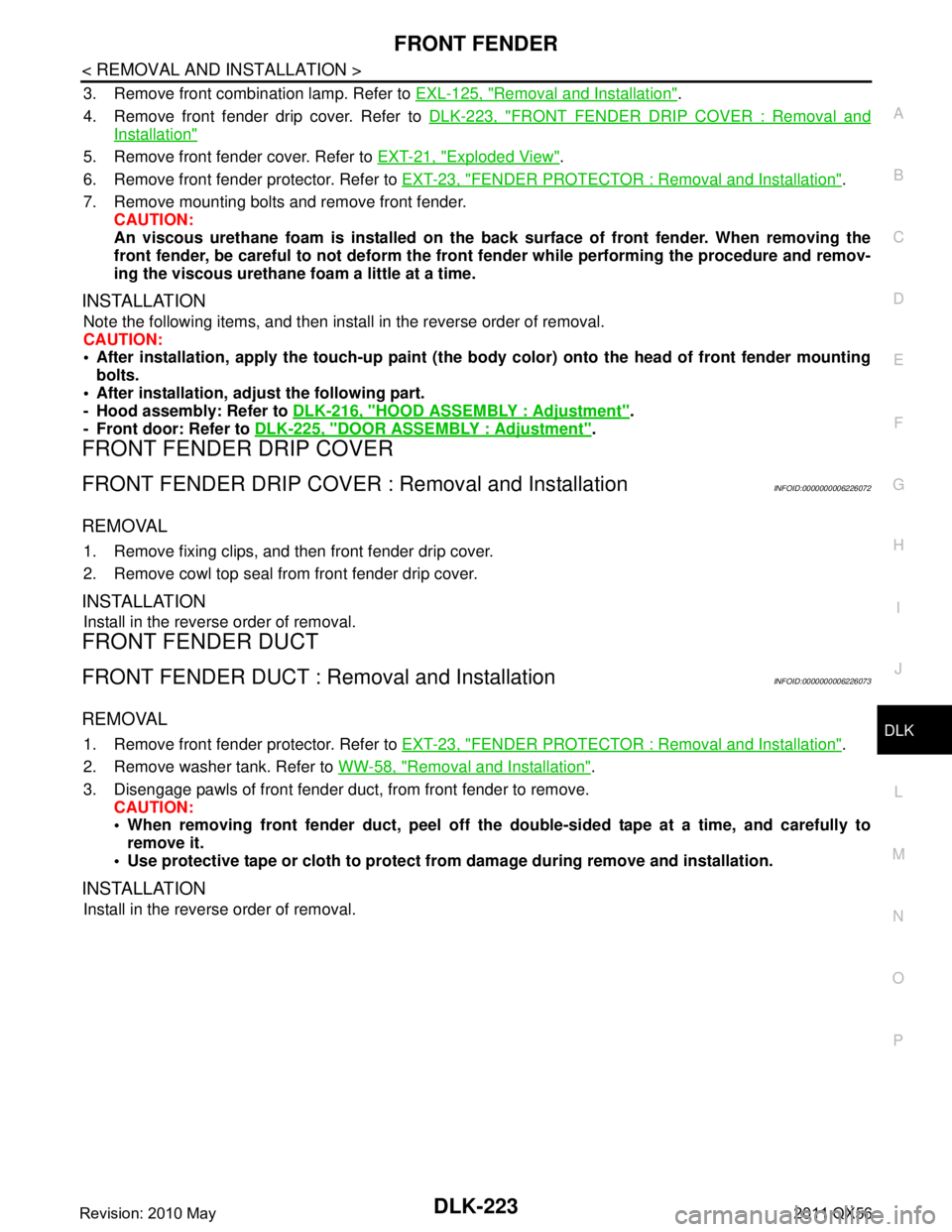 INFINITI QX56 2011 Factory Service Manual
FRONT FENDERDLK-223
< REMOVAL AND INSTALLATION >
C
DE
F
G H
I
J
L
M A
B
DLK
N
O P
3. Remove front combination lamp. Refer to EXL-125, "Removal and Installation".
4. Remove front fender drip cover. R INFINITI QX56 2011 Factory Service Manual
FRONT FENDERDLK-223
< REMOVAL AND INSTALLATION >
C
DE
F
G H
I
J
L
M A
B
DLK
N
O P
3. Remove front combination lamp. Refer to EXL-125, "Removal and Installation".
4. Remove front fender drip cover. R