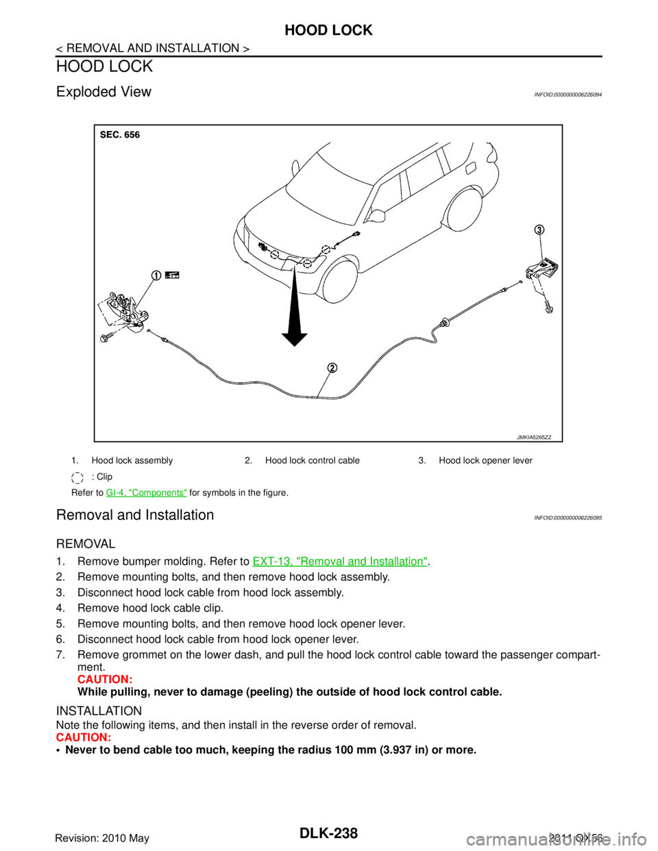 INFINITI QX56 2011 Factory Service Manual
DLK-238
< REMOVAL AND INSTALLATION >
HOOD LOCK
HOOD LOCK
Exploded ViewINFOID:0000000006226094
Removal and InstallationINFOID:0000000006226095
REMOVAL
1. Remove bumper molding. Refer to EXT-13, "Remov INFINITI QX56 2011 Factory Service Manual
DLK-238
< REMOVAL AND INSTALLATION >
HOOD LOCK
HOOD LOCK
Exploded ViewINFOID:0000000006226094
Removal and InstallationINFOID:0000000006226095
REMOVAL
1. Remove bumper molding. Refer to EXT-13, "Remov