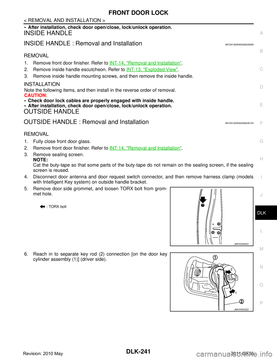 INFINITI QX56 2011 Factory Service Manual
FRONT DOOR LOCKDLK-241
< REMOVAL AND INSTALLATION >
C
DE
F
G H
I
J
L
M A
B
DLK
N
O P
After installation, check door open/close, lock/unlock operation.
INSIDE HANDLE
INSIDE HANDLE : Removal and Ins INFINITI QX56 2011 Factory Service Manual
FRONT DOOR LOCKDLK-241
< REMOVAL AND INSTALLATION >
C
DE
F
G H
I
J
L
M A
B
DLK
N
O P
After installation, check door open/close, lock/unlock operation.
INSIDE HANDLE
INSIDE HANDLE : Removal and Ins