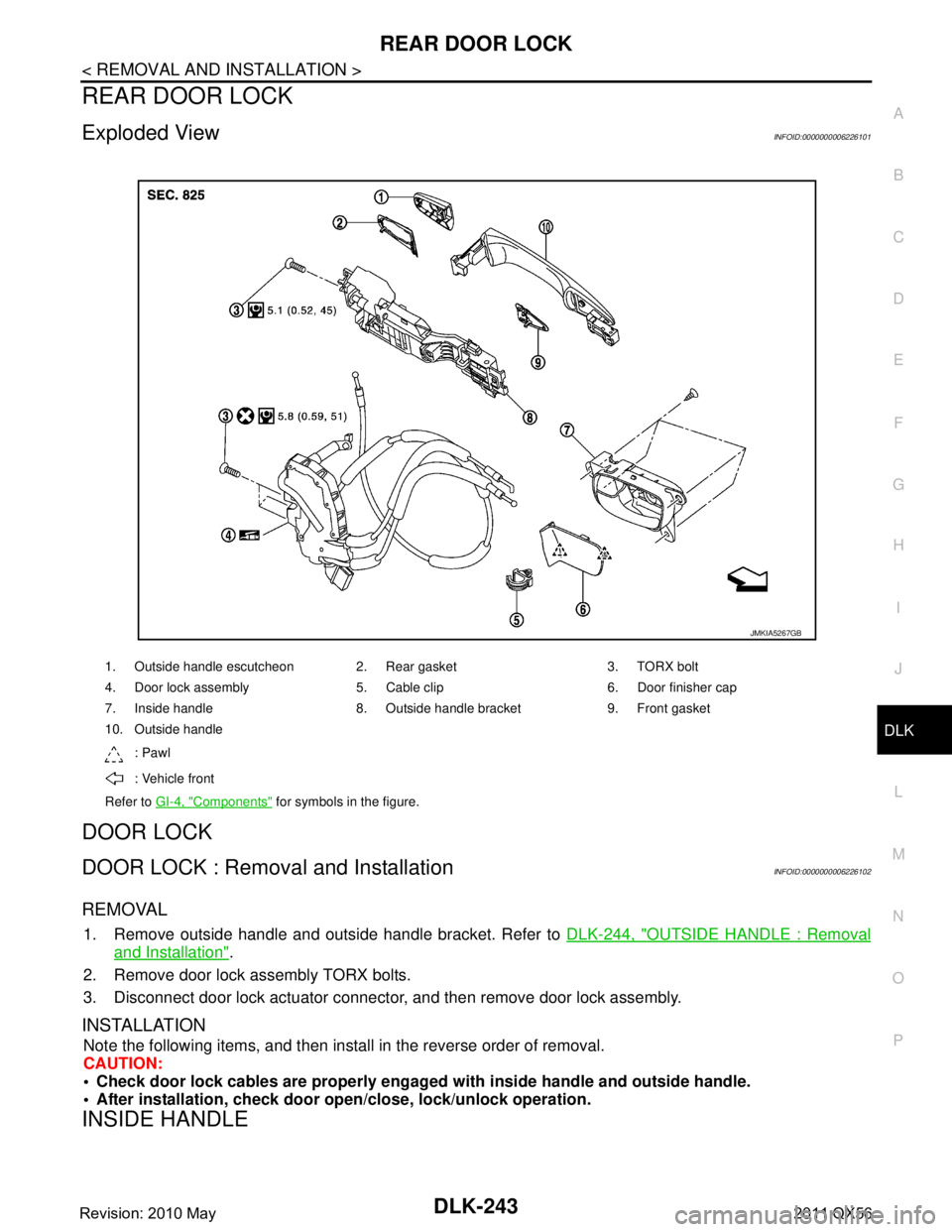 INFINITI QX56 2011 Factory Service Manual
REAR DOOR LOCKDLK-243
< REMOVAL AND INSTALLATION >
C
DE
F
G H
I
J
L
M A
B
DLK
N
O P
REAR DOOR LOCK
Exploded ViewINFOID:0000000006226101
DOOR LOCK
DOOR LOCK : Remova l and InstallationINFOID:000000000 INFINITI QX56 2011 Factory Service Manual
REAR DOOR LOCKDLK-243
< REMOVAL AND INSTALLATION >
C
DE
F
G H
I
J
L
M A
B
DLK
N
O P
REAR DOOR LOCK
Exploded ViewINFOID:0000000006226101
DOOR LOCK
DOOR LOCK : Remova l and InstallationINFOID:000000000