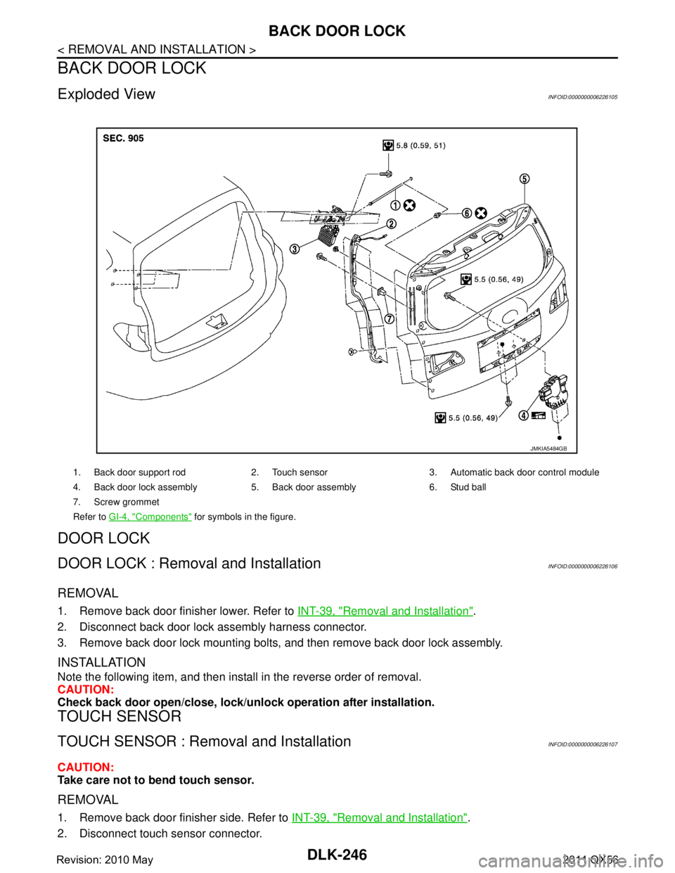 INFINITI QX56 2011  Factory Service Manual 
DLK-246
< REMOVAL AND INSTALLATION >
BACK DOOR LOCK
BACK DOOR LOCK
Exploded ViewINFOID:0000000006226105
DOOR LOCK
DOOR LOCK : Removal and InstallationINFOID:0000000006226106
REMOVAL
1. Remove back do