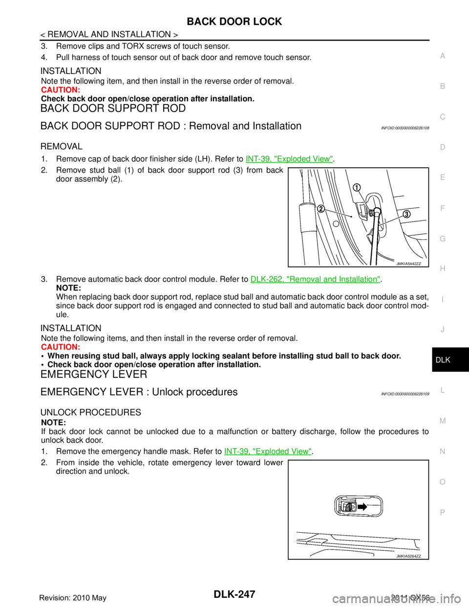 INFINITI QX56 2011  Factory Service Manual 
BACK DOOR LOCKDLK-247
< REMOVAL AND INSTALLATION >
C
DE
F
G H
I
J
L
M A
B
DLK
N
O P
3. Remove clips and TORX screws of touch sensor.
4. Pull harness of touch sensor out  of back door and remove touch