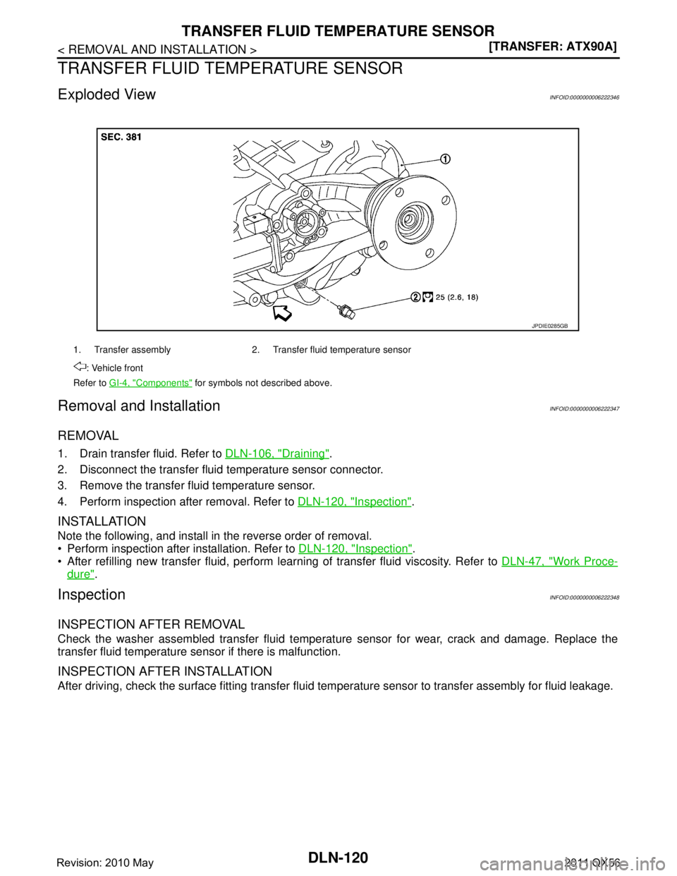 INFINITI QX56 2011  Factory Service Manual 
DLN-120
< REMOVAL AND INSTALLATION >[TRANSFER: ATX90A]
TRANSFER FLUID TEMPERATURE SENSOR
TRANSFER FLUID TEMPERATURE SENSOR
Exploded ViewINFOID:0000000006222346
Removal and InstallationINFOID:00000000