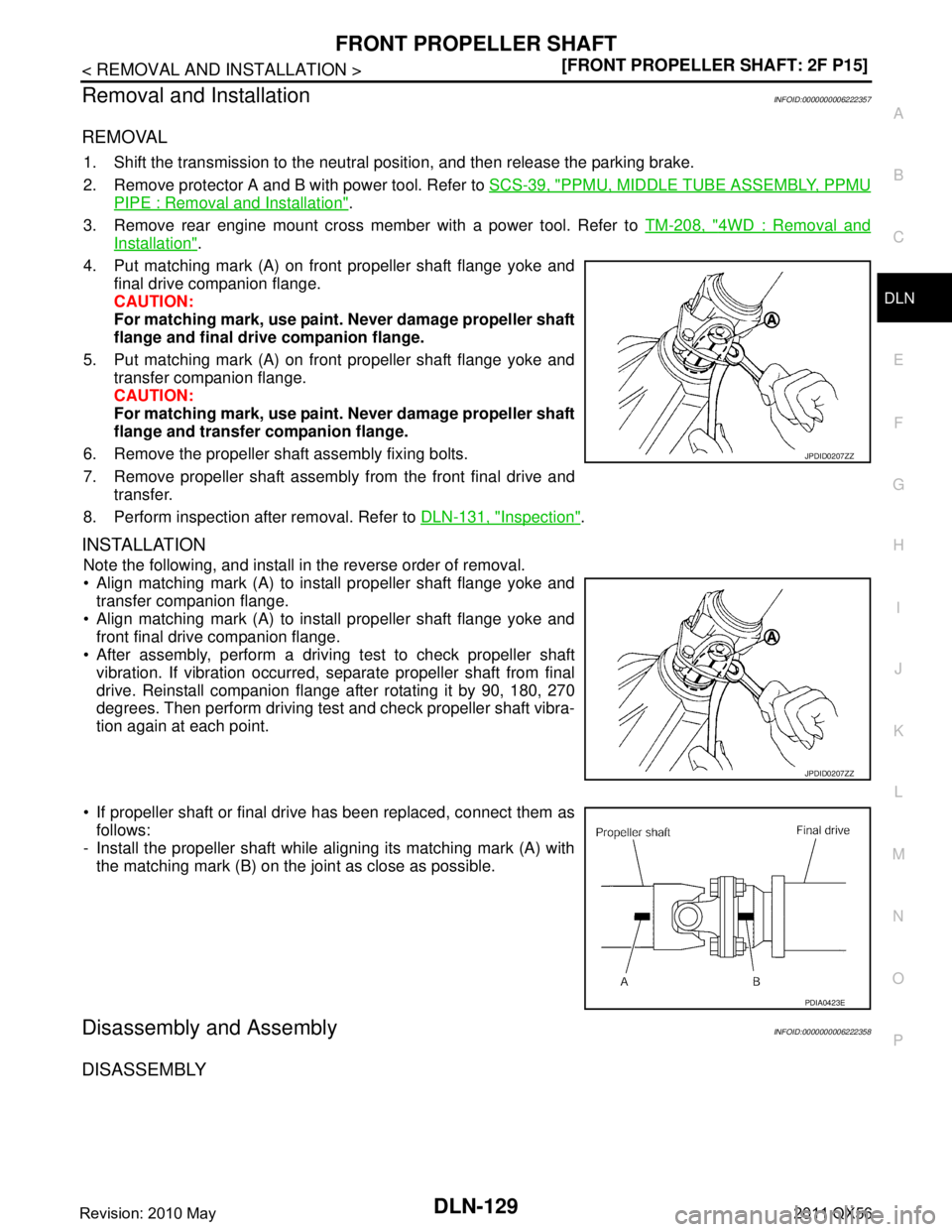 INFINITI QX56 2011  Factory Service Manual 
FRONT PROPELLER SHAFTDLN-129
< REMOVAL AND INSTALLATION > [FRONT PROPELLER SHAFT: 2F P15]
C
EF
G H
I
J
K L
M A
B
DLN
N
O P
Removal and InstallationINFOID:0000000006222357
REMOVAL
1. Shift the transmi