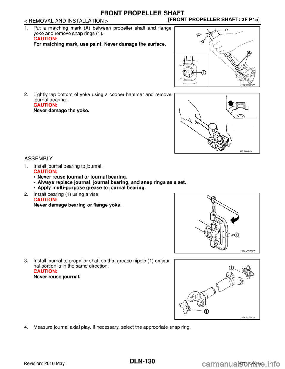 INFINITI QX56 2011  Factory Service Manual 
DLN-130
< REMOVAL AND INSTALLATION >[FRONT PROPELLER SHAFT: 2F P15]
FRONT PROPELLER SHAFT
1. Put a matching mark (A) between propeller shaft and flange
yoke and remove snap rings (1).
CAUTION:
For ma