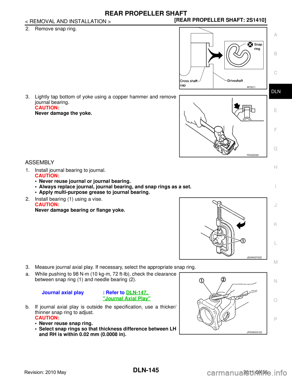 INFINITI QX56 2011  Factory Service Manual 
REAR PROPELLER SHAFTDLN-145
< REMOVAL AND INSTALLATION > [REAR PROPELLER SHAFT: 2S1410]
C
EF
G H
I
J
K L
M A
B
DLN
N
O P
2. Remove snap ring.
3. Lightly tap bottom of yoke using a copper hammer and r