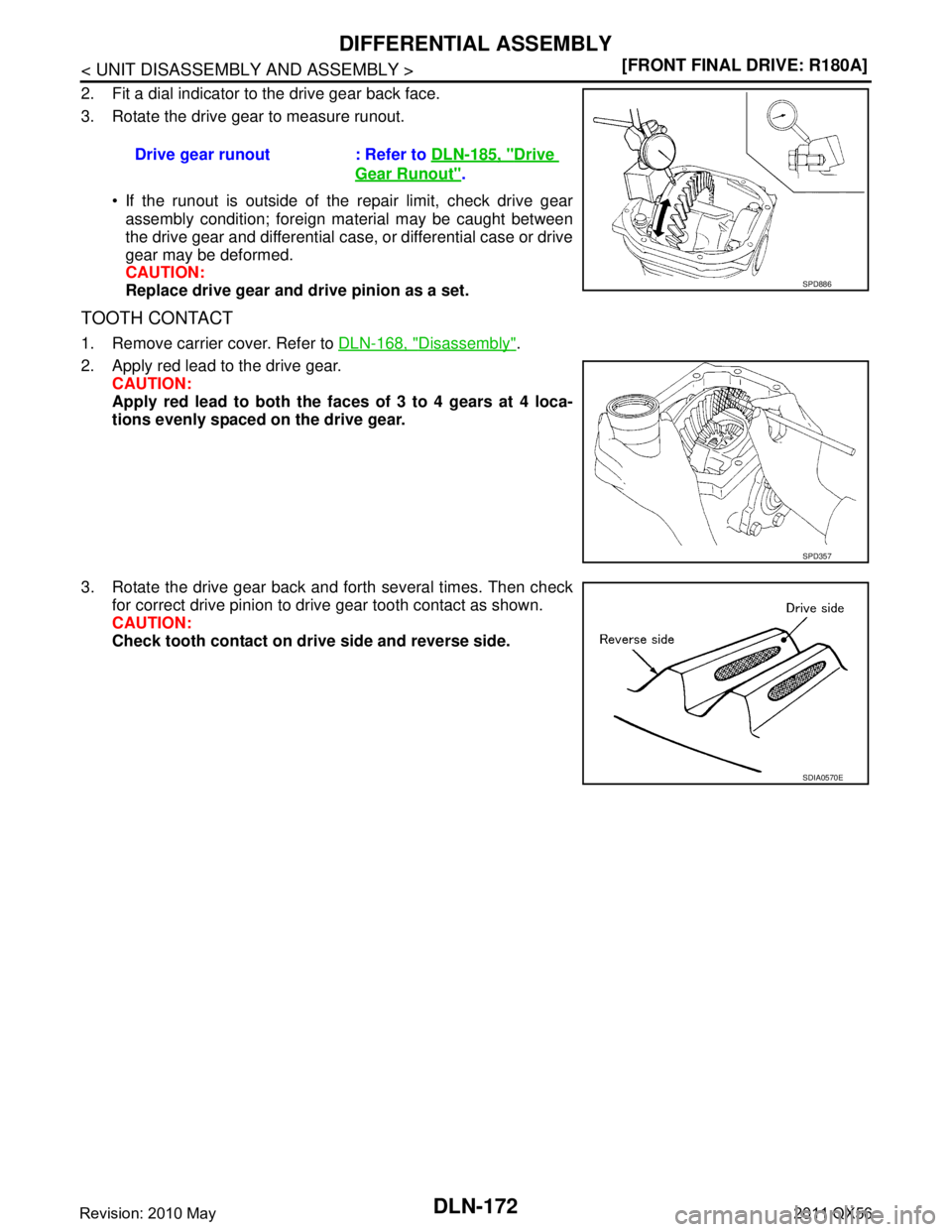 INFINITI QX56 2011  Factory Service Manual 
DLN-172
< UNIT DISASSEMBLY AND ASSEMBLY >[FRONT FINAL DRIVE: R180A]
DIFFERENTIAL ASSEMBLY
2. Fit a dial indicator to the drive gear back face.
3. Rotate the drive gear to measure runout.
 If the run