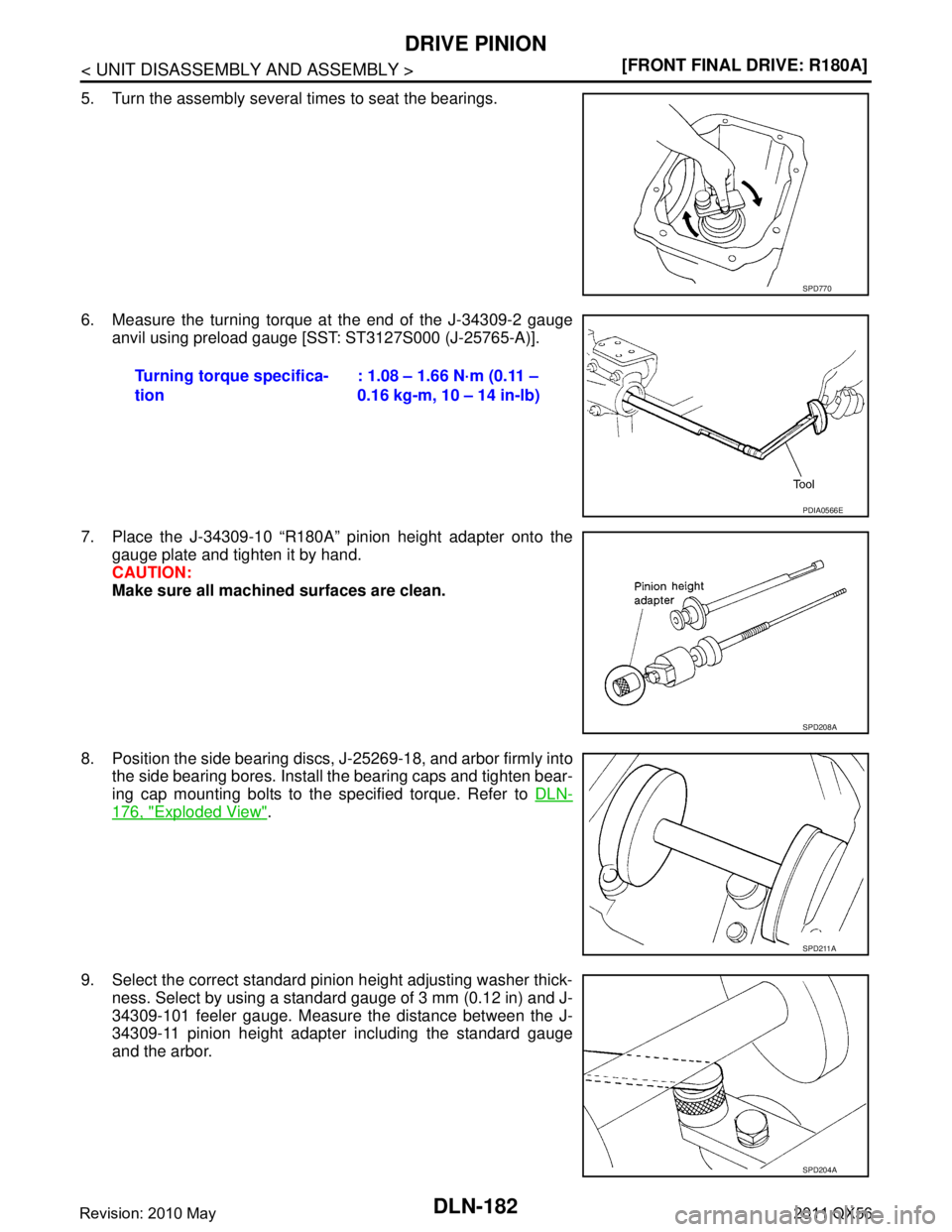 INFINITI QX56 2011  Factory Service Manual 
DLN-182
< UNIT DISASSEMBLY AND ASSEMBLY >[FRONT FINAL DRIVE: R180A]
DRIVE PINION
5. Turn the assembly several times to seat the bearings.
6. Measure the turning torque at the end of the J-34309-2 gau