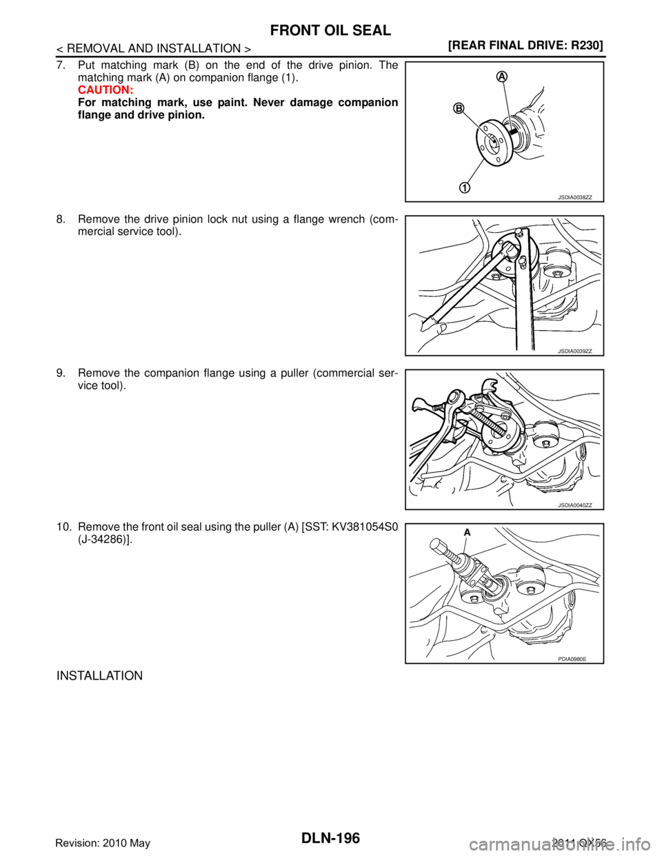 INFINITI QX56 2011  Factory Service Manual 
DLN-196
< REMOVAL AND INSTALLATION >[REAR FINAL DRIVE: R230]
FRONT OIL SEAL
7. Put matching mark (B) on the end of the drive pinion. The
matching mark (A) on companion flange (1). 
CAUTION:
For match