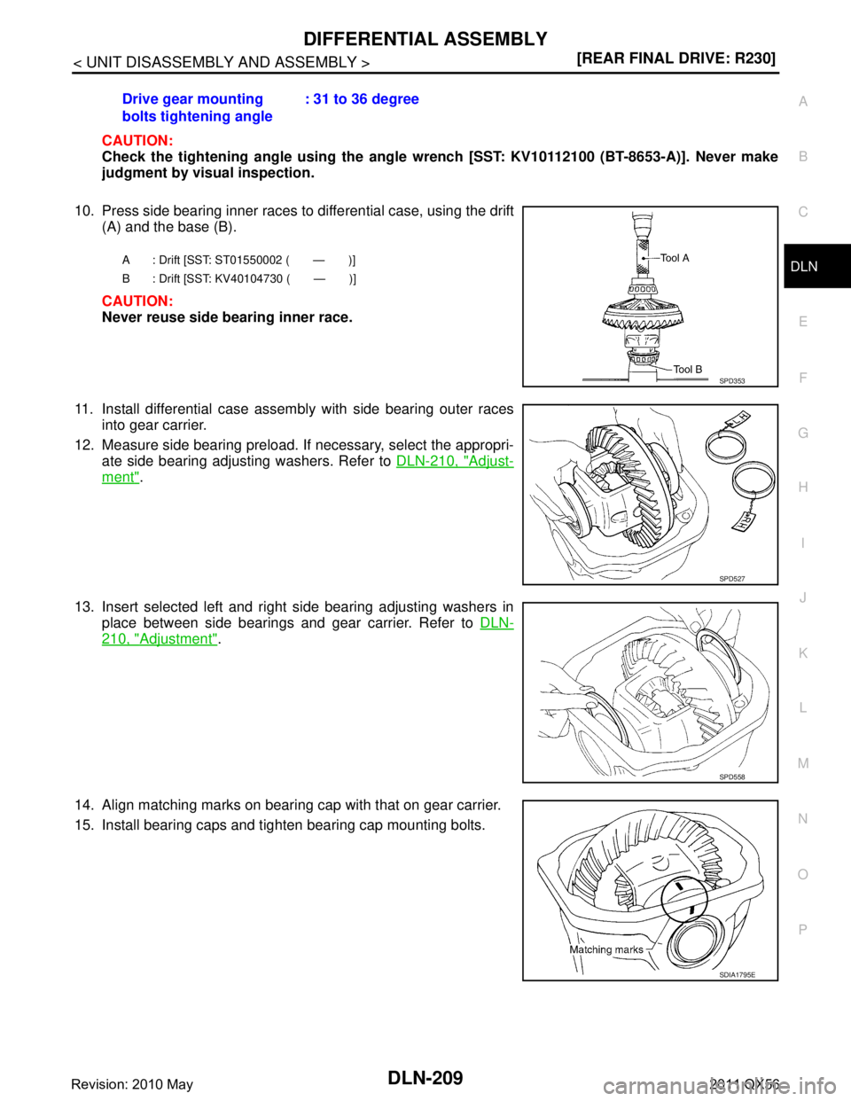 INFINITI QX56 2011  Factory Service Manual 
DIFFERENTIAL ASSEMBLYDLN-209
< UNIT DISASSEMBLY AND ASSEMBLY > [REAR FINAL DRIVE: R230]
C
EF
G H
I
J
K L
M A
B
DLN
N
O P
CAUTION:
Check the tightening angl e using the angle wrench [SST: KV10112100 (