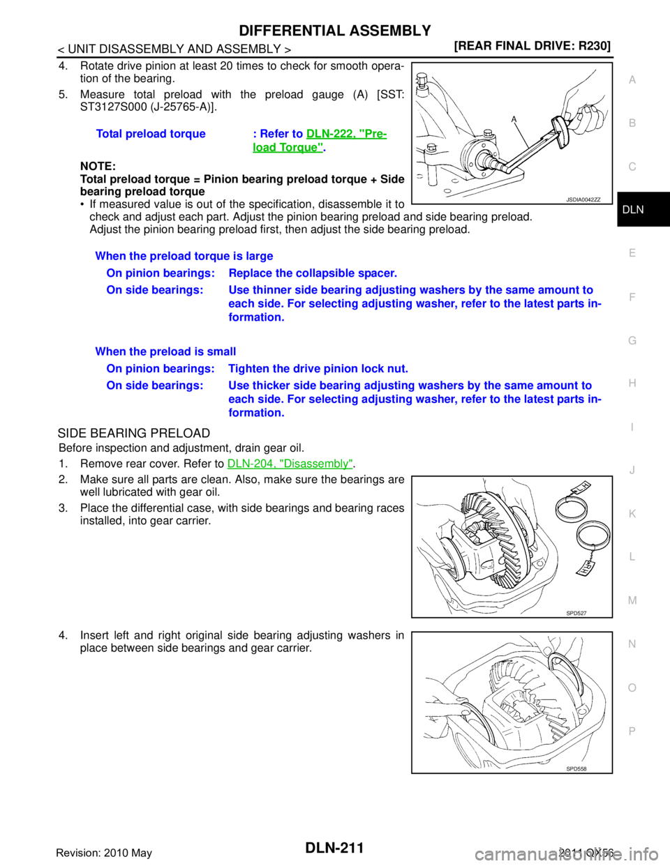 INFINITI QX56 2011  Factory Service Manual 
DIFFERENTIAL ASSEMBLYDLN-211
< UNIT DISASSEMBLY AND ASSEMBLY > [REAR FINAL DRIVE: R230]
C
EF
G H
I
J
K L
M A
B
DLN
N
O P
4. Rotate drive pinion at least 20 times to check for smooth opera- tion of th