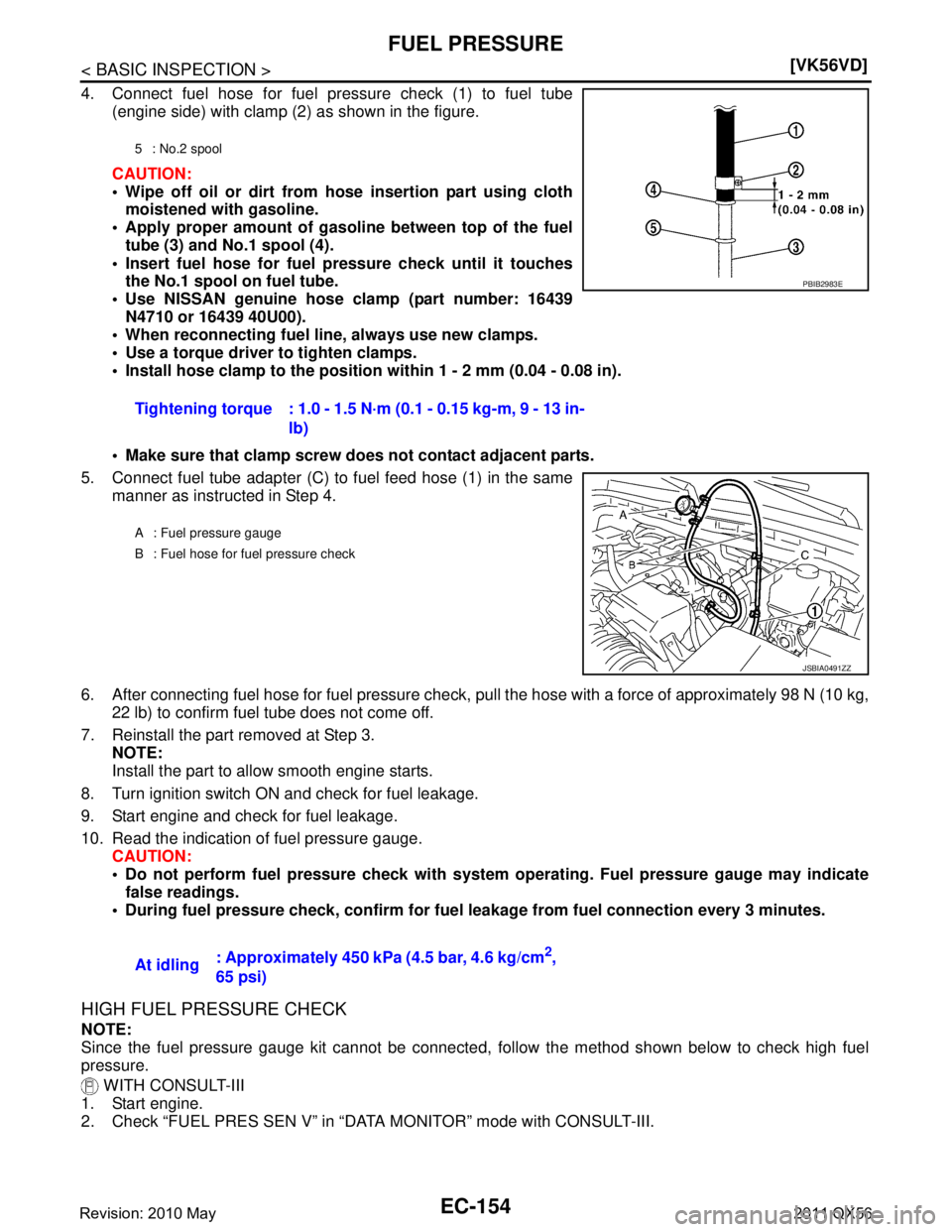 INFINITI QX56 2011  Factory Service Manual 
EC-154
< BASIC INSPECTION >[VK56VD]
FUEL PRESSURE
4. Connect fuel hose for fuel pressure check (1) to fuel tube
(engine side) with clamp (2) as shown in the figure.
CAUTION:
 Wipe off oil or dirt fr