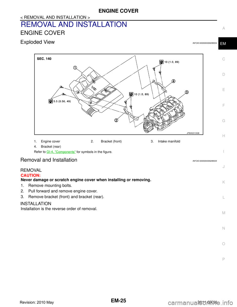 INFINITI QX56 2011  Factory Service Manual 
ENGINE COVEREM-25
< REMOVAL AND INSTALLATION >
C
DE
F
G H
I
J
K L
M A
EM
NP
O
REMOVAL AND INSTALLATION
ENGINE COVER
Exploded ViewINFOID:0000000006289534
Removal and InstallationINFOID:000000000628953