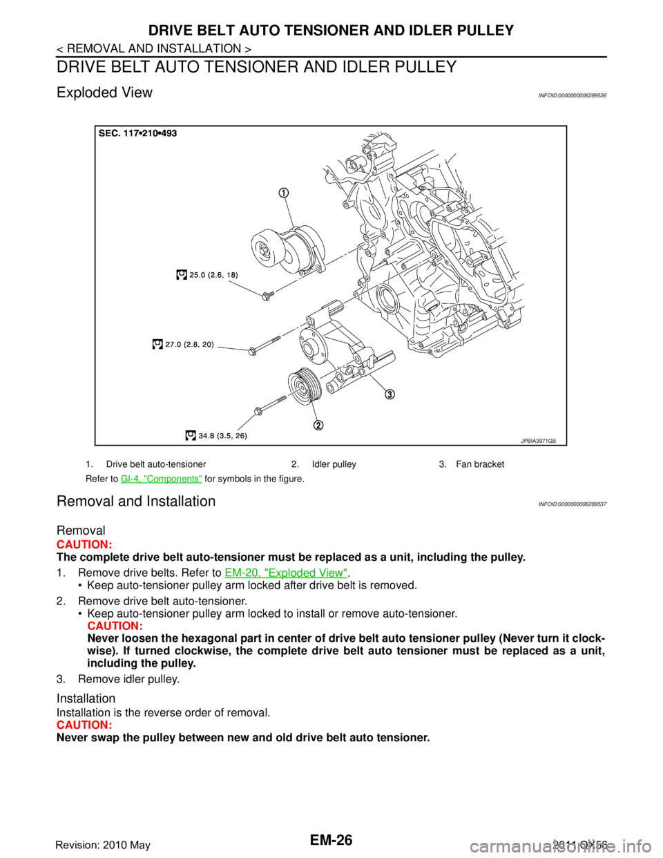INFINITI QX56 2011 Factory Service Manual
EM-26
< REMOVAL AND INSTALLATION >
DRIVE BELT AUTO TENSIONER AND IDLER PULLEY
DRIVE BELT AUTO TENSI ONER AND IDLER PULLEY
Exploded ViewINFOID:0000000006289536
Removal and InstallationINFOID:000000000 INFINITI QX56 2011 Factory Service Manual
EM-26
< REMOVAL AND INSTALLATION >
DRIVE BELT AUTO TENSIONER AND IDLER PULLEY
DRIVE BELT AUTO TENSI ONER AND IDLER PULLEY
Exploded ViewINFOID:0000000006289536
Removal and InstallationINFOID:000000000