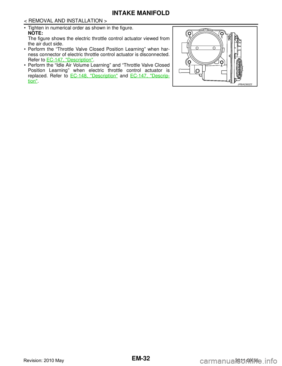 INFINITI QX56 2011  Factory Service Manual 
EM-32
< REMOVAL AND INSTALLATION >
INTAKE MANIFOLD
 Tighten in numerical order as shown in the figure.NOTE:
The figure shows the electric throttle control actuator viewed from
the air duct side.
 P
