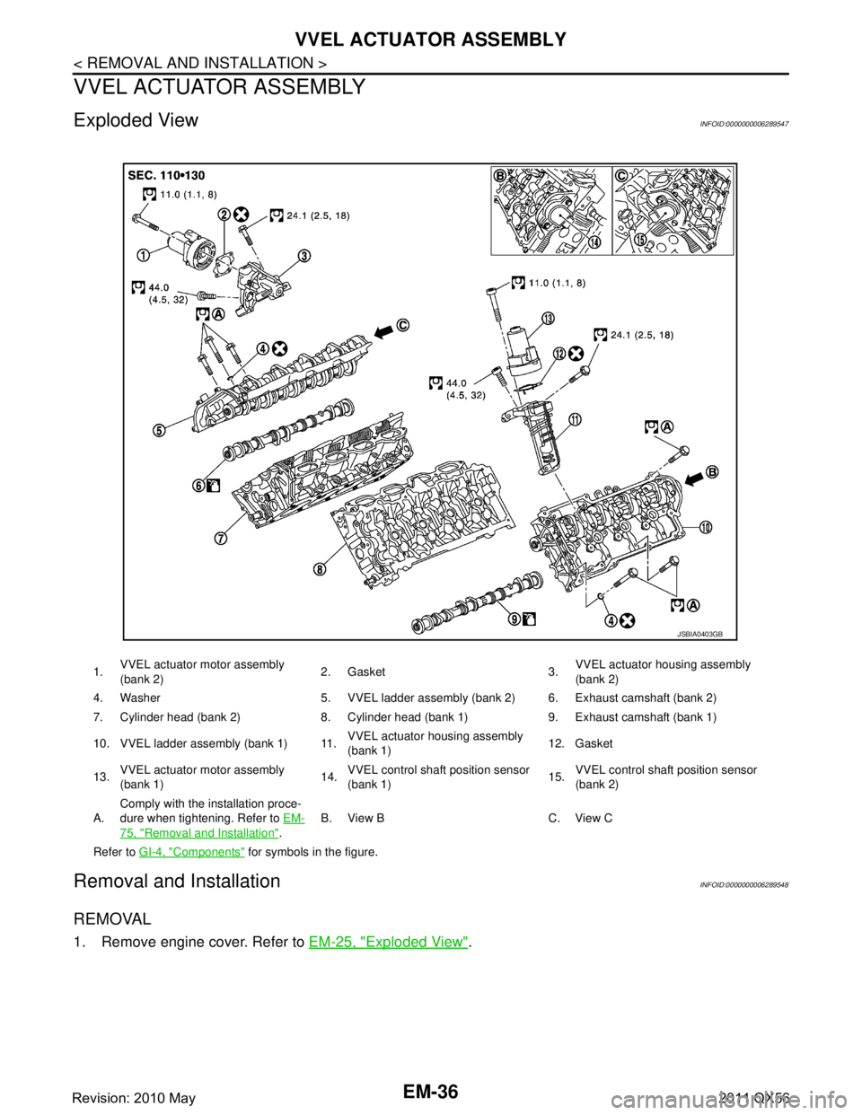 INFINITI QX56 2011  Factory Service Manual 
EM-36
< REMOVAL AND INSTALLATION >
VVEL ACTUATOR ASSEMBLY
VVEL ACTUATOR ASSEMBLY
Exploded ViewINFOID:0000000006289547
Removal and InstallationINFOID:0000000006289548
REMOVAL
1. Remove engine cover. R