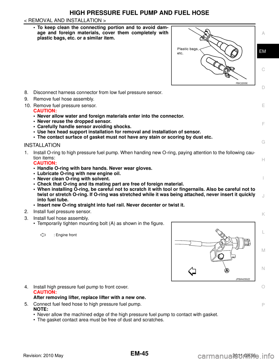 INFINITI QX56 2011 Factory Service Manual
HIGH PRESSURE FUEL PUMP AND FUEL HOSEEM-45
< REMOVAL AND INSTALLATION >
C
DE
F
G H
I
J
K L
M A
EM
NP
O
To keep clean the connecting portion and to avoid dam-
age and foreign materials, cover them c INFINITI QX56 2011 Factory Service Manual
HIGH PRESSURE FUEL PUMP AND FUEL HOSEEM-45
< REMOVAL AND INSTALLATION >
C
DE
F
G H
I
J
K L
M A
EM
NP
O
To keep clean the connecting portion and to avoid dam-
age and foreign materials, cover them c