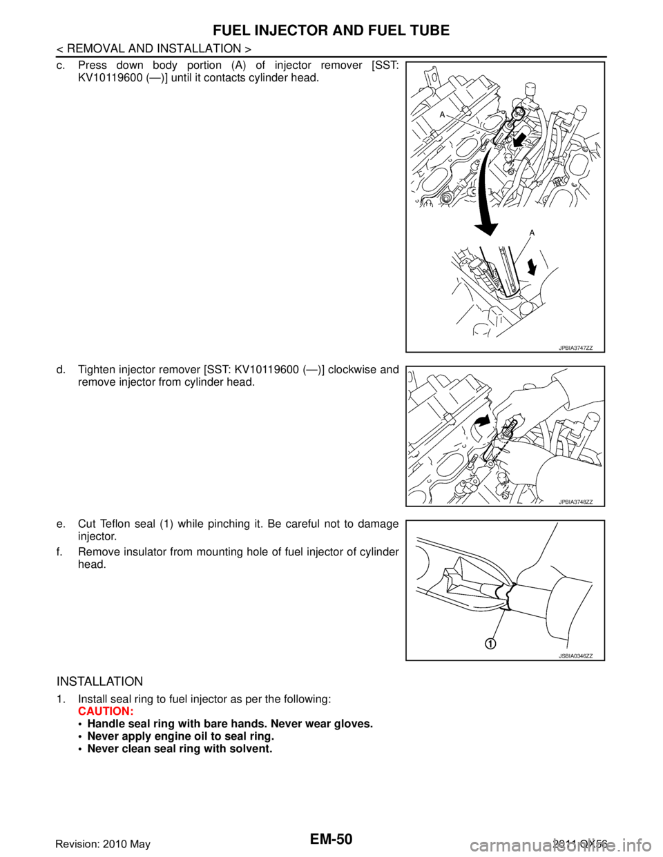 INFINITI QX56 2011  Factory Service Manual 
EM-50
< REMOVAL AND INSTALLATION >
FUEL INJECTOR AND FUEL TUBE
c. Press down body portion (A) of injector remover [SST:KV10119600 (—)] until it contacts cylinder head. 
d. Tighten injector remover 